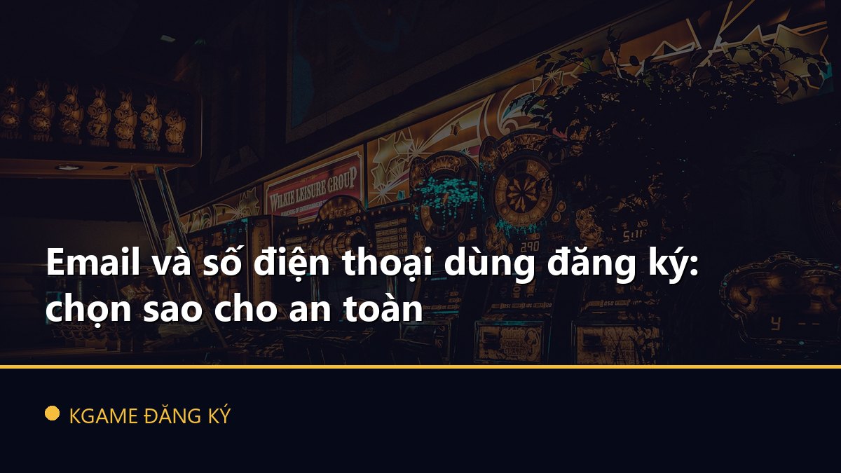 Email và số điện thoại dùng đăng ký: chọn sao cho an toàn